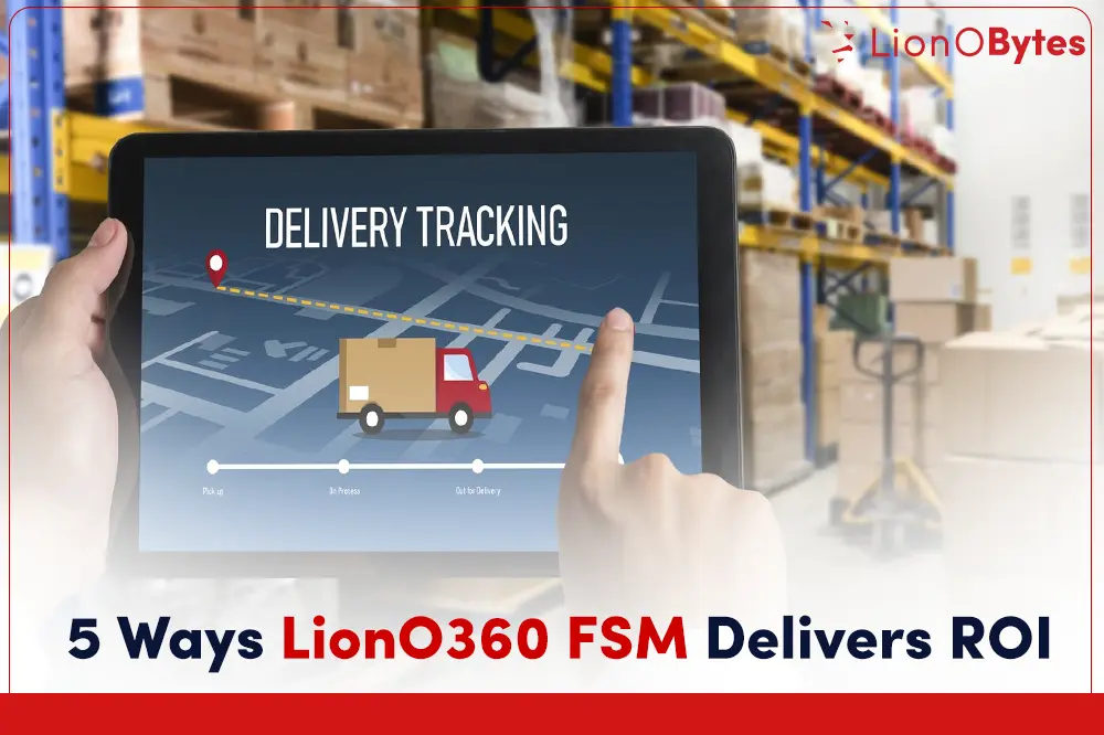 5 Ways LionO360 Cloud FSM Improves Efficiency and Cuts Costs in Field Service Operations