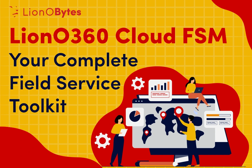 Why LionO360 Cloud FSM is the All-in-One Solution for Field Operations Automation