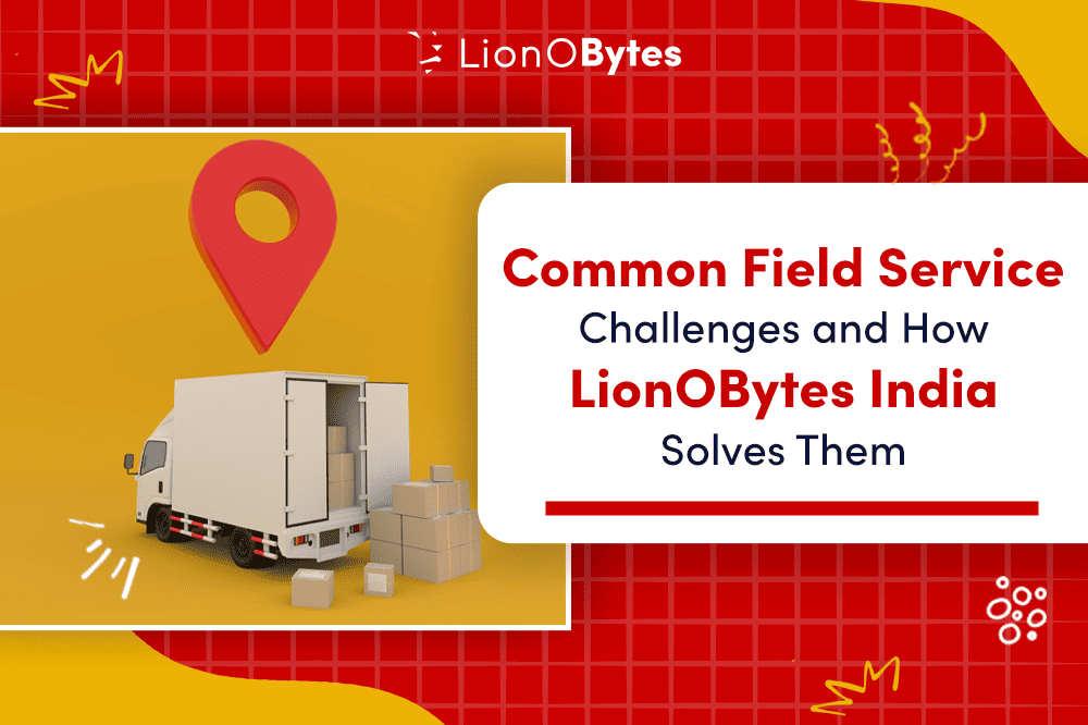 Common Field Service Challenges and How LionOBytes India Solves Them