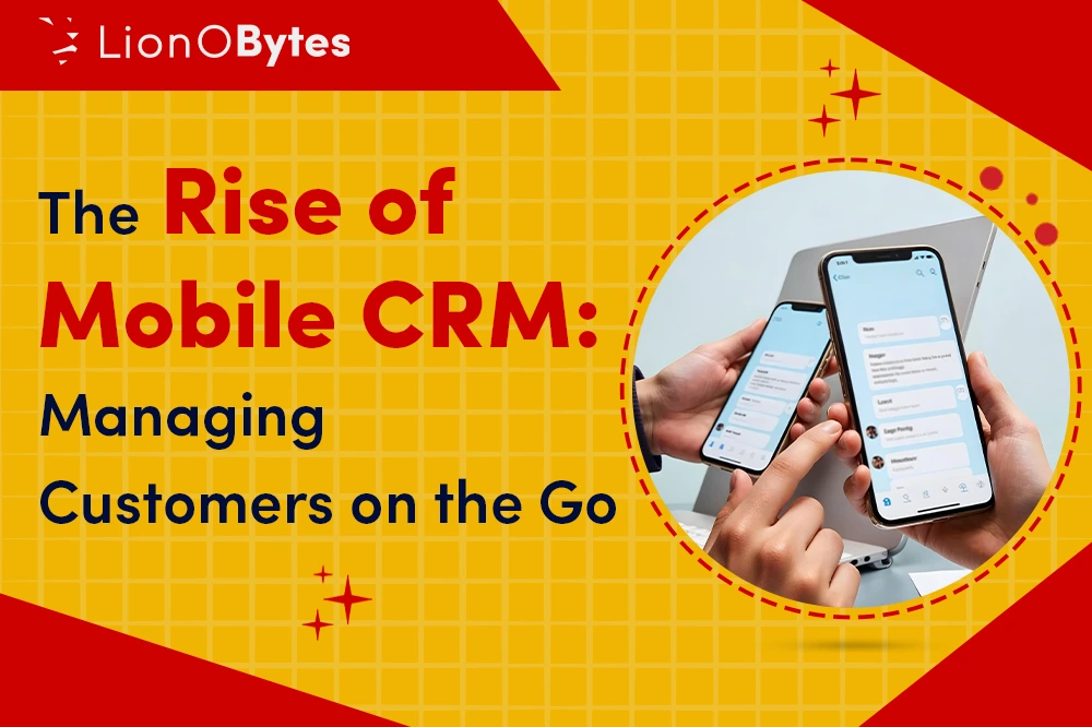 The Rise of Mobile CRM: Managing Customers on the Go